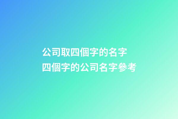 公司取四個字的名字 四個字的公司名字參考